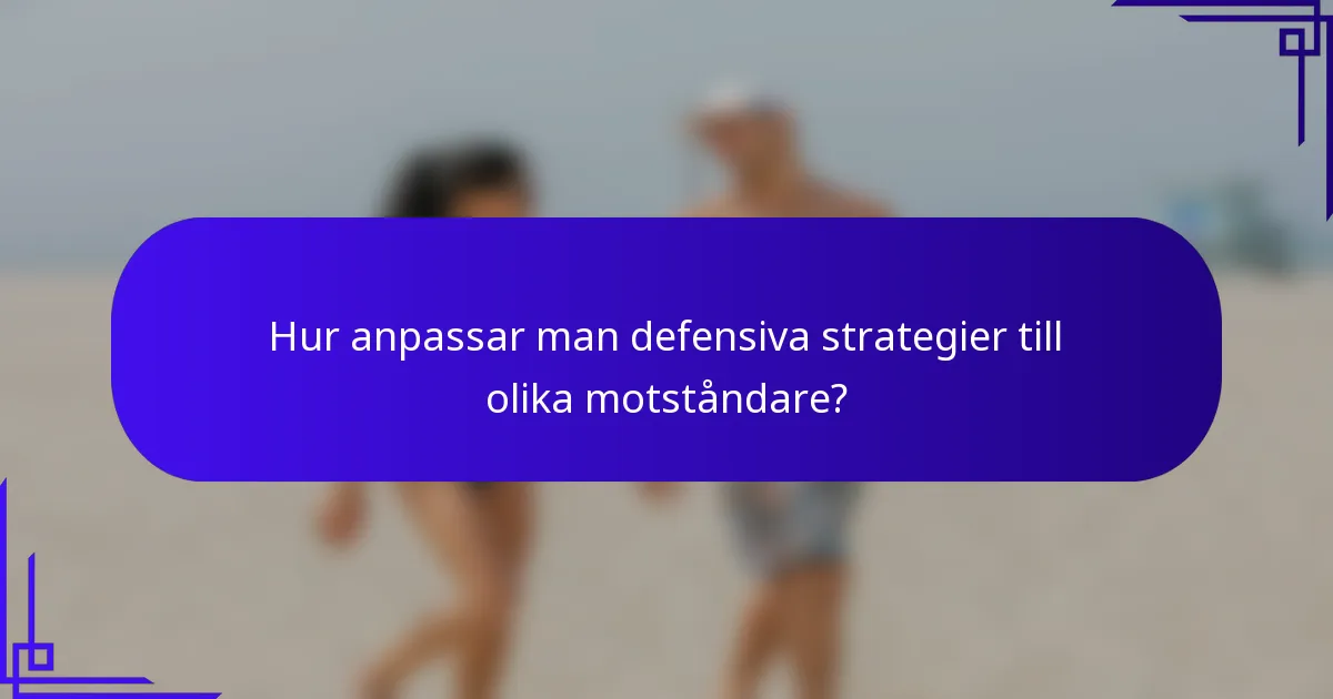 Hur anpassar man defensiva strategier till olika motståndare?