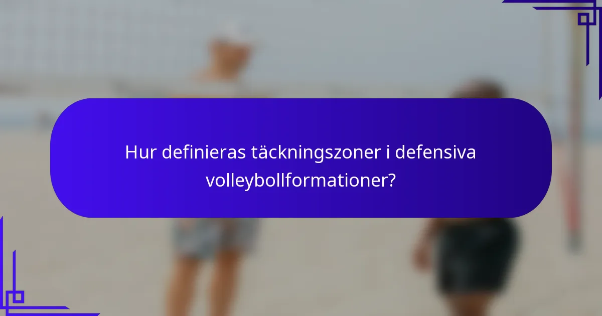 Hur definieras täckningszoner i defensiva volleybollformationer?