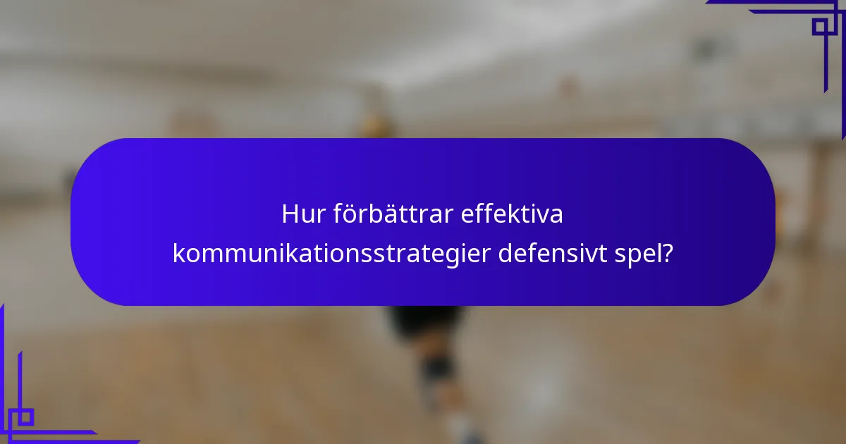 Hur förbättrar effektiva kommunikationsstrategier defensivt spel?