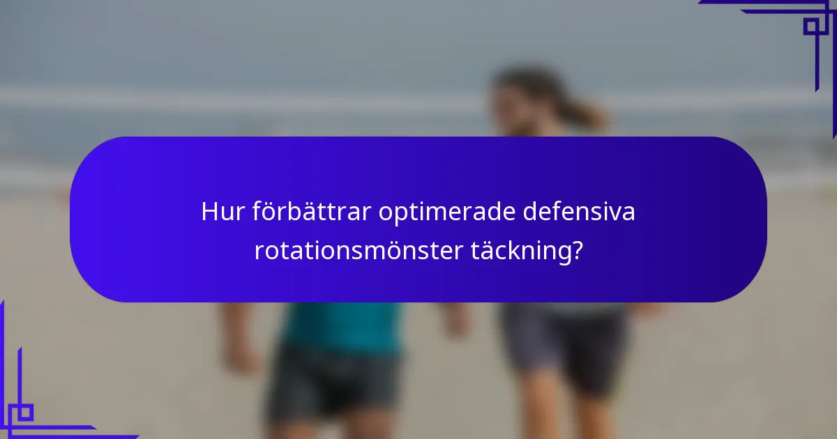 Hur förbättrar optimerade defensiva rotationsmönster täckning?