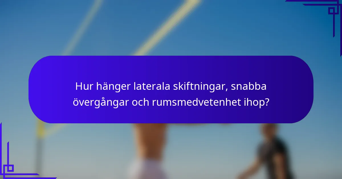 Hur hänger laterala skiftningar, snabba övergångar och rumsmedvetenhet ihop?