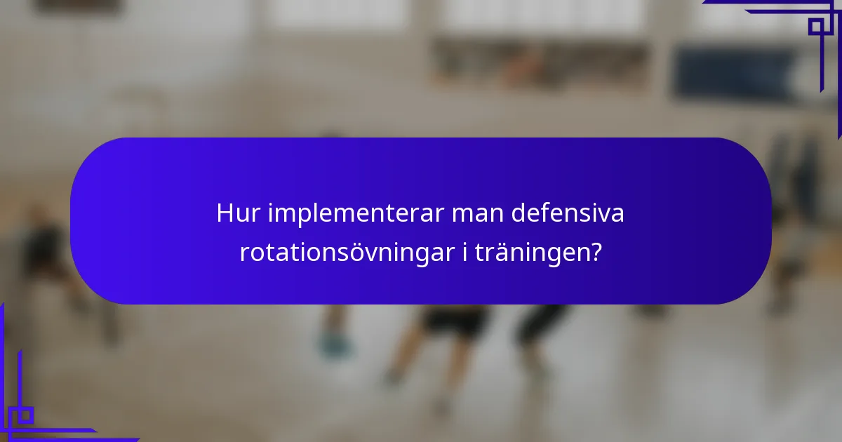 Hur implementerar man defensiva rotationsövningar i träningen?