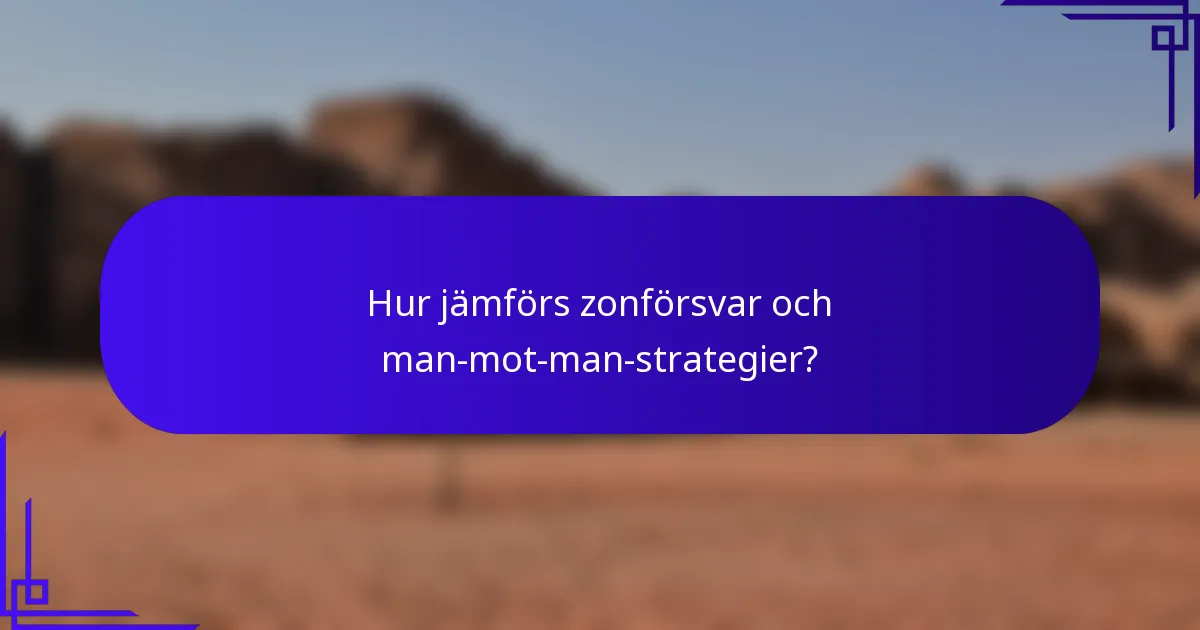 Hur jämförs zonförsvar och man-mot-man-strategier?
