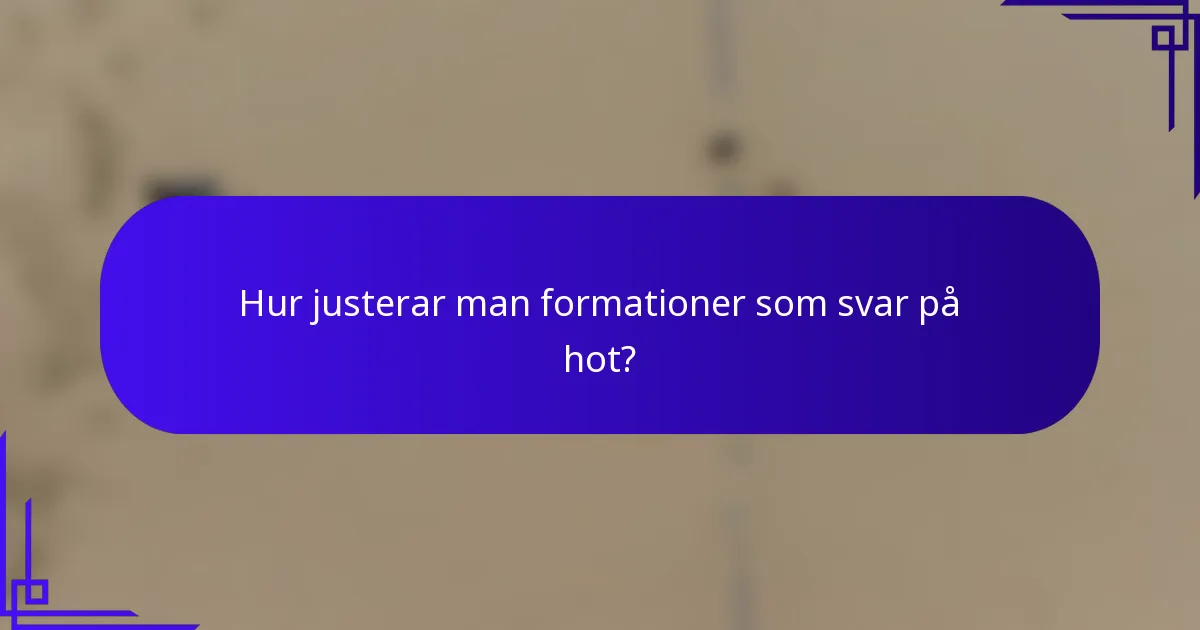 Hur justerar man formationer som svar på hot?