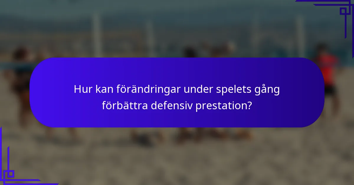 Hur kan förändringar under spelets gång förbättra defensiv prestation?
