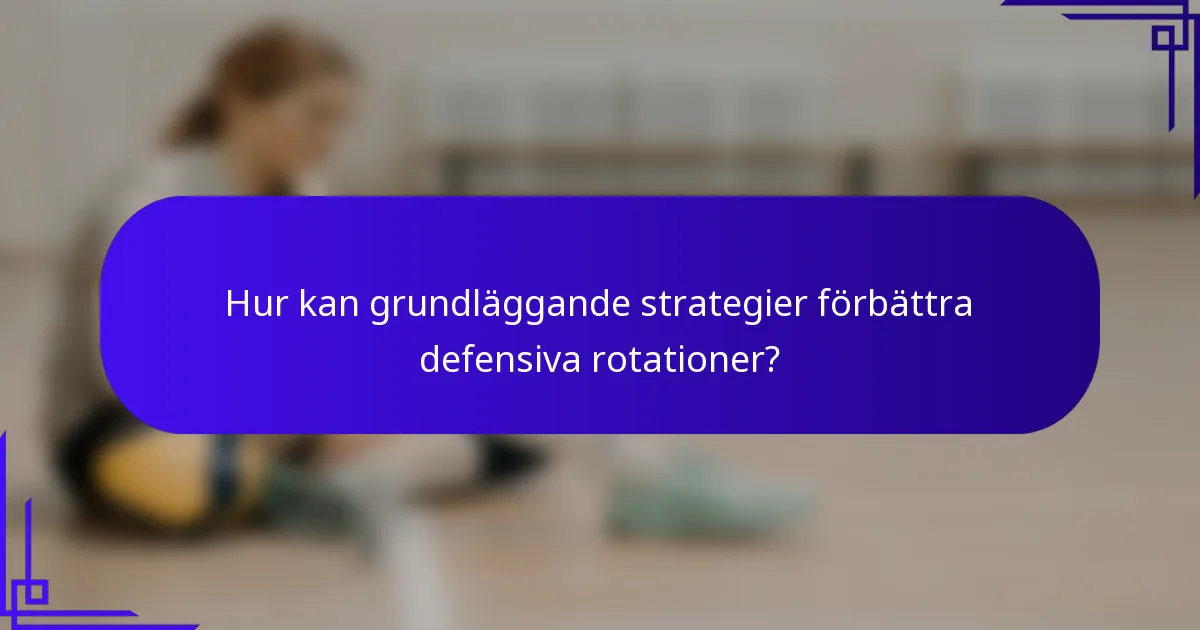 Hur kan grundläggande strategier förbättra defensiva rotationer?