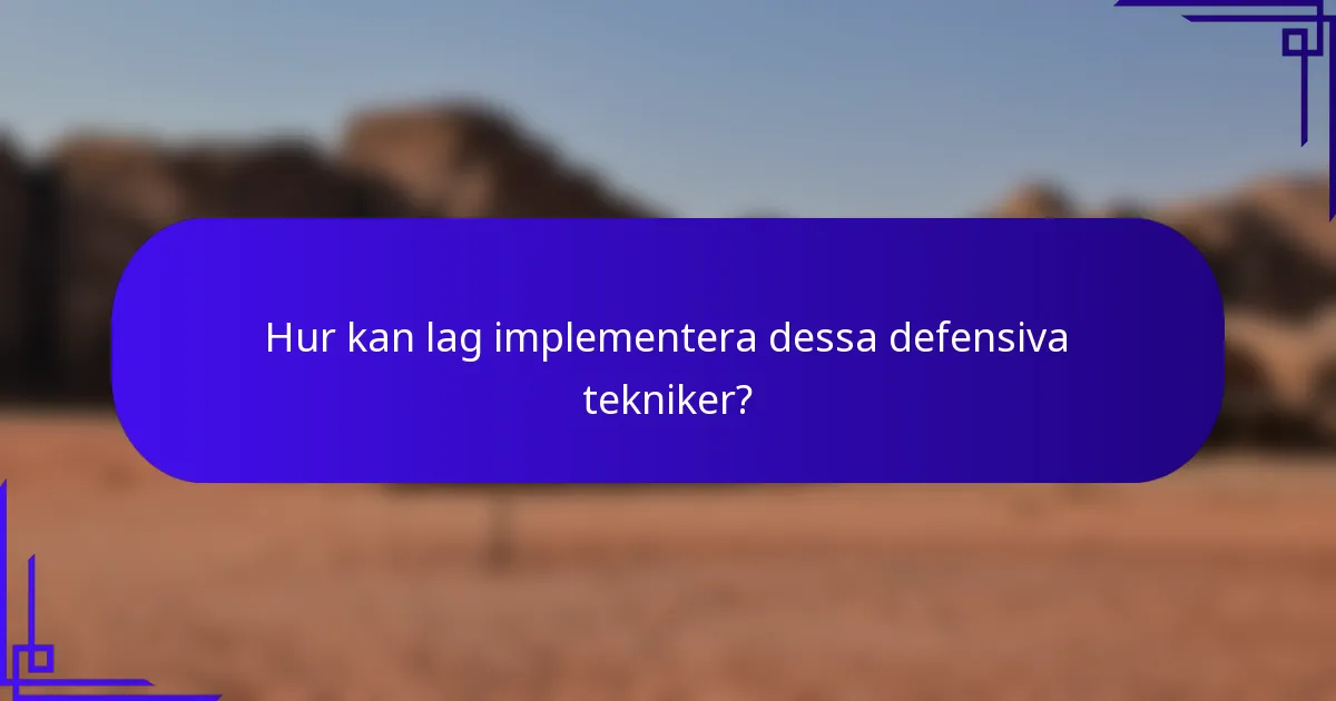 Hur kan lag implementera dessa defensiva tekniker?