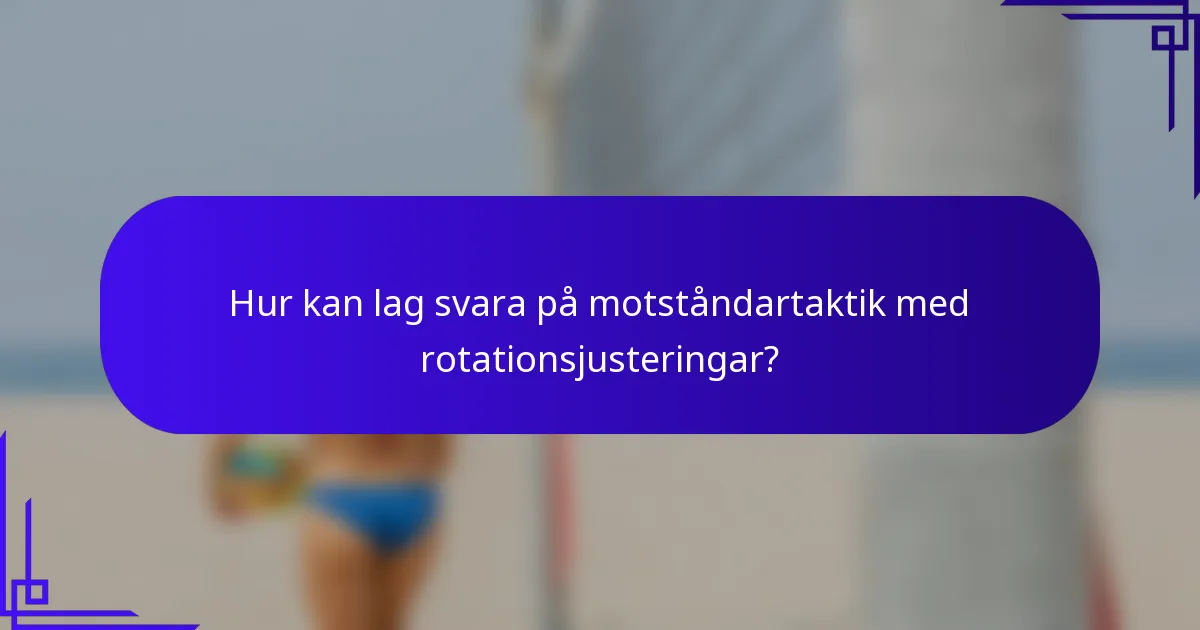 Hur kan lag svara på motståndartaktik med rotationsjusteringar?