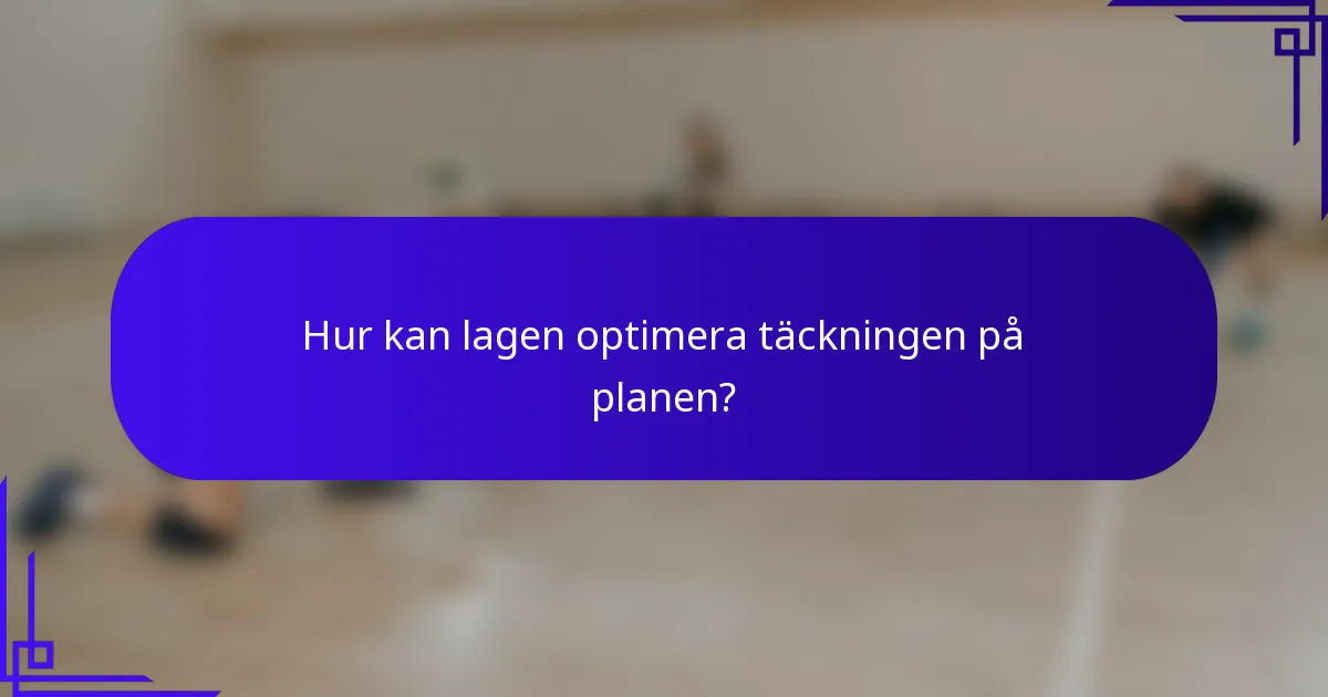Hur kan lagen optimera täckningen på planen?