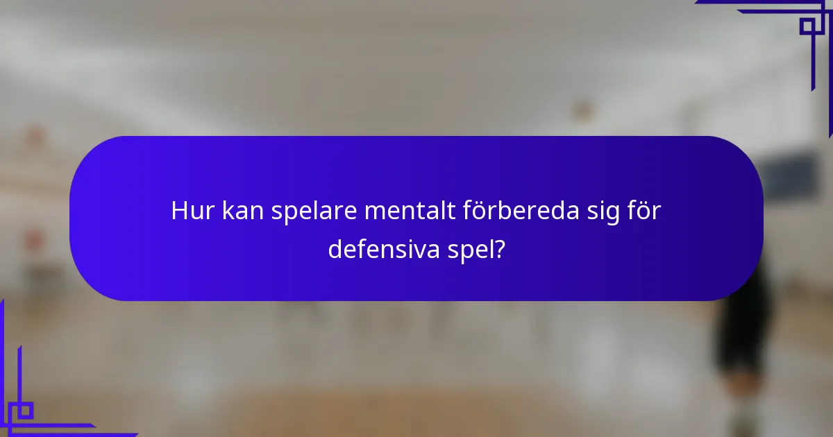 Hur kan spelare mentalt förbereda sig för defensiva spel?