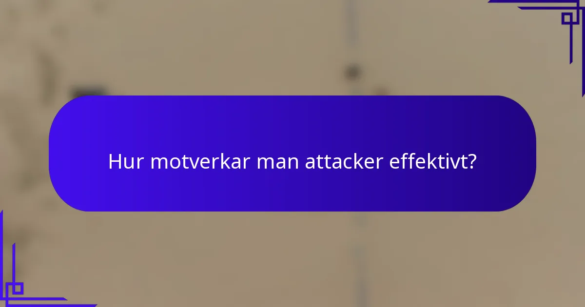 Hur motverkar man attacker effektivt?