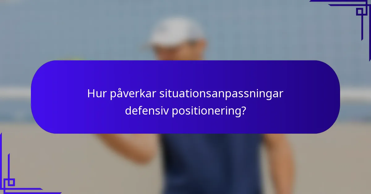 Hur påverkar situationsanpassningar defensiv positionering?