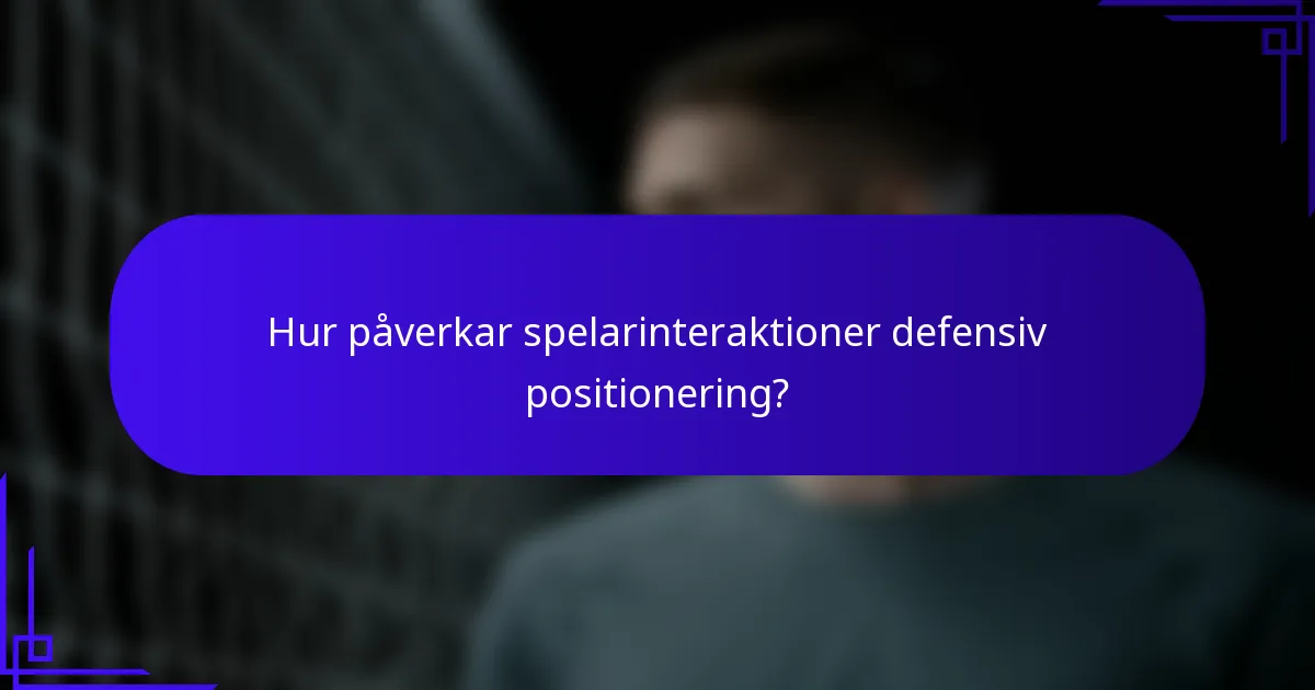 Hur påverkar spelarinteraktioner defensiv positionering?
