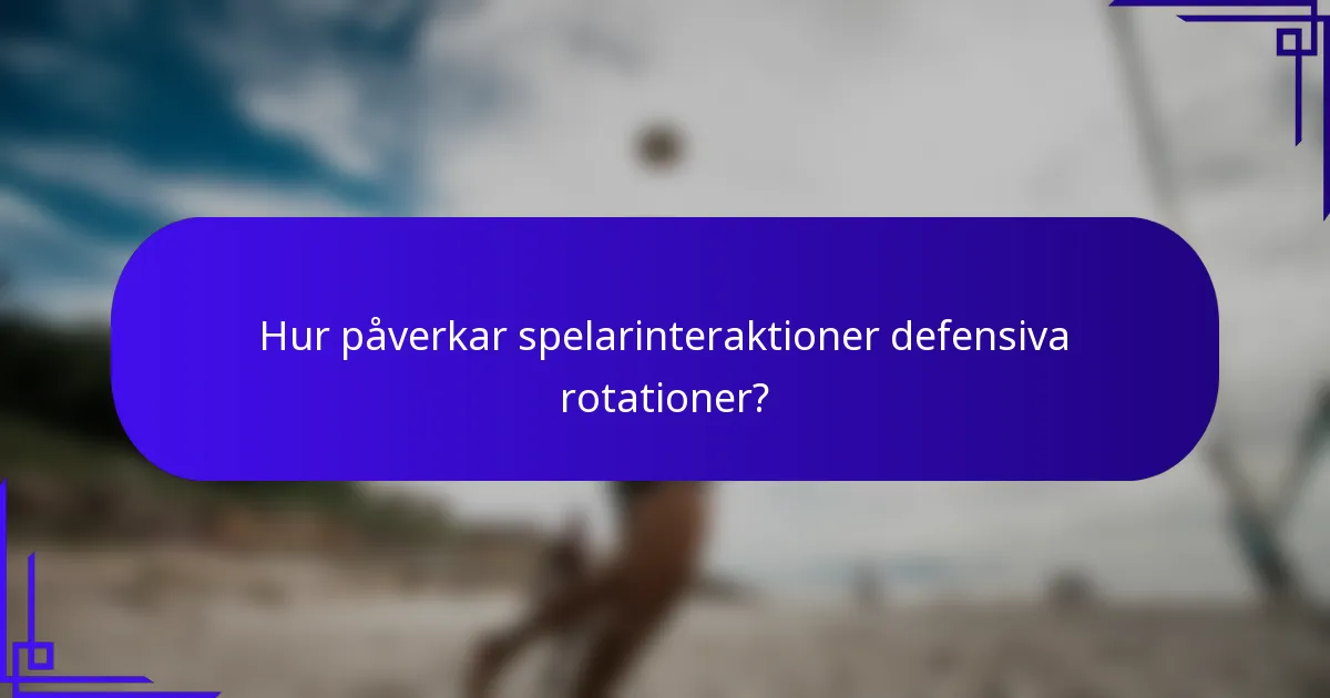 Hur påverkar spelarinteraktioner defensiva rotationer?