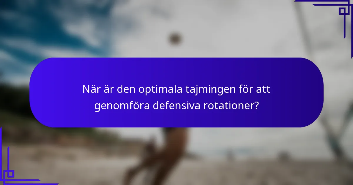 När är den optimala tajmingen för att genomföra defensiva rotationer?