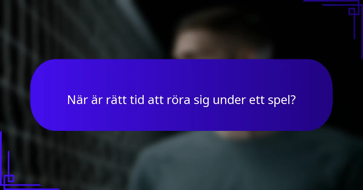 När är rätt tid att röra sig under ett spel?