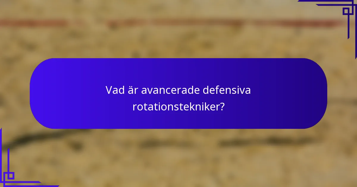 Vad är avancerade defensiva rotationstekniker?