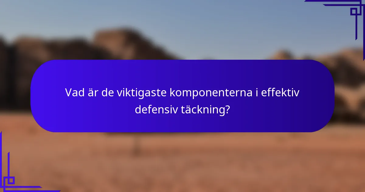 Vad är de viktigaste komponenterna i effektiv defensiv täckning?