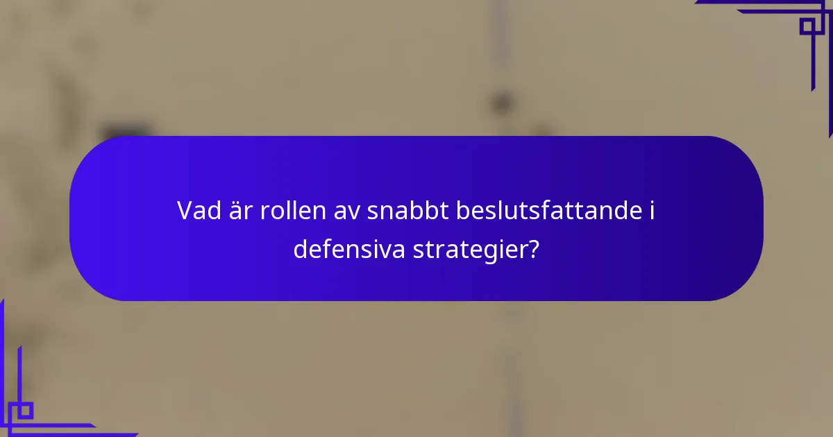 Vad är rollen av snabbt beslutsfattande i defensiva strategier?