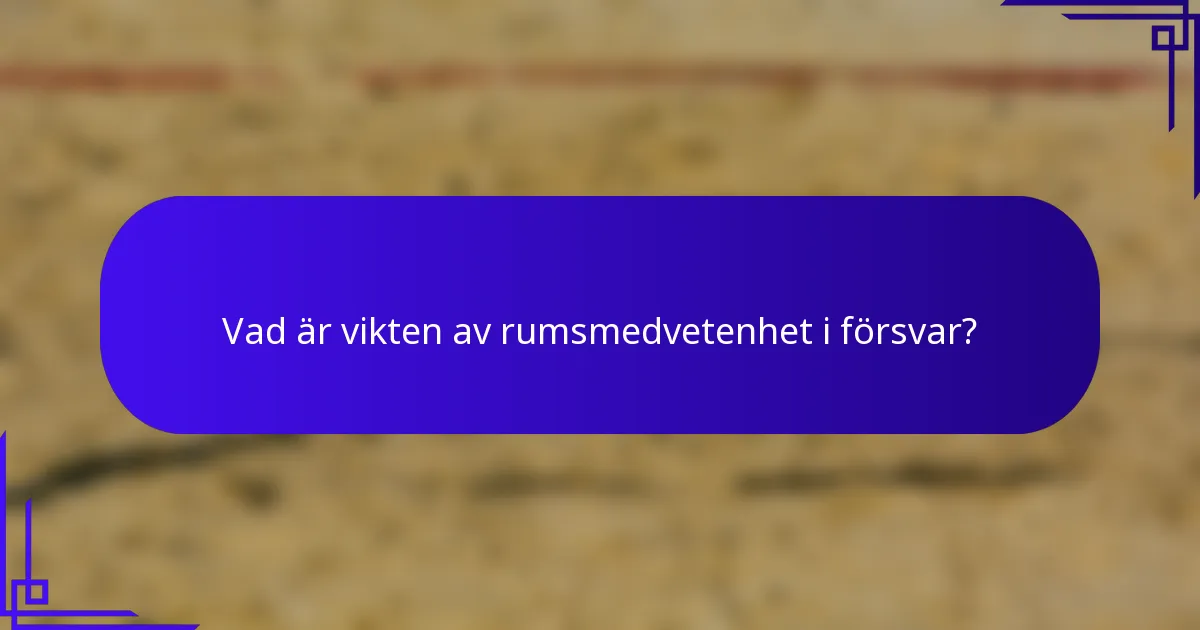 Vad är vikten av rumsmedvetenhet i försvar?