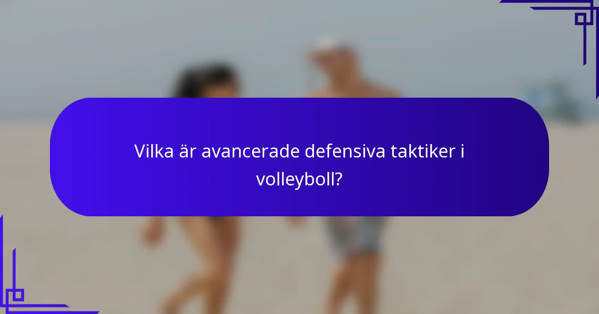 Vilka är avancerade defensiva taktiker i volleyboll?