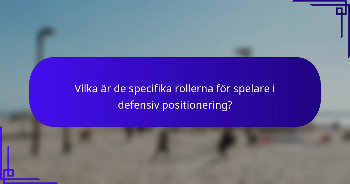 Vilka är de specifika rollerna för spelare i defensiv positionering?