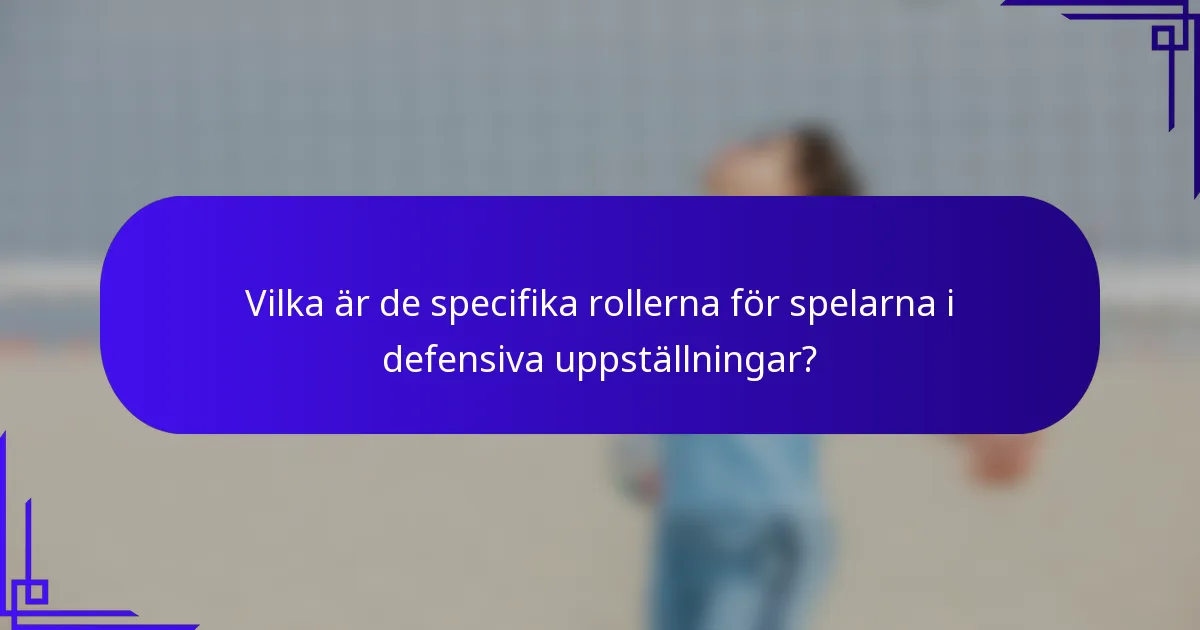 Vilka är de specifika rollerna för spelarna i defensiva uppställningar?