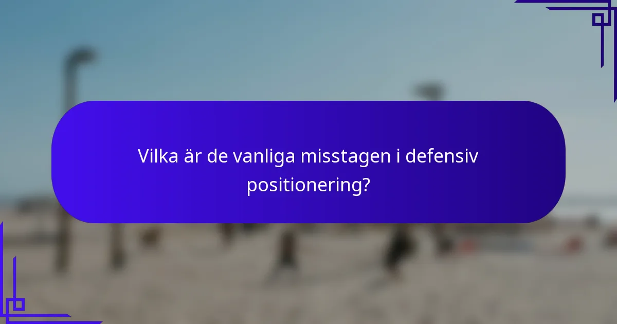 Vilka är de vanliga misstagen i defensiv positionering?