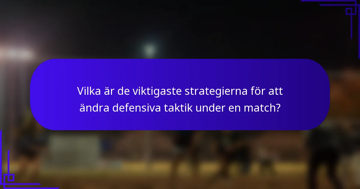 Vilka är de viktigaste strategierna för att ändra defensiva taktik under en match?