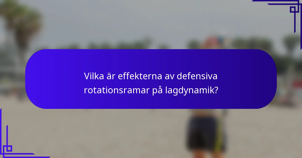 Vilka är effekterna av defensiva rotationsramar på lagdynamik?
