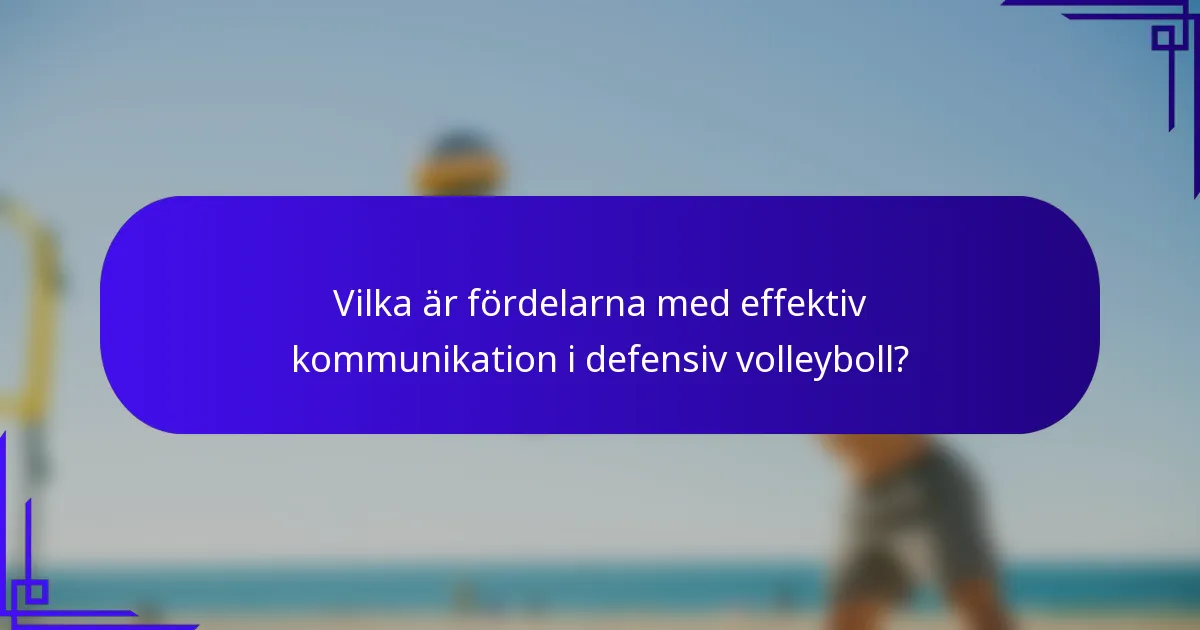 Vilka är fördelarna med effektiv kommunikation i defensiv volleyboll?