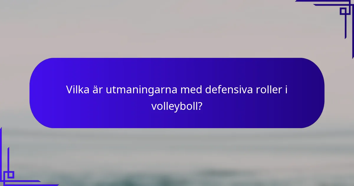 Vilka är utmaningarna med defensiva roller i volleyboll?