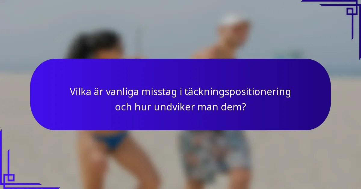 Vilka är vanliga misstag i täckningspositionering och hur undviker man dem?