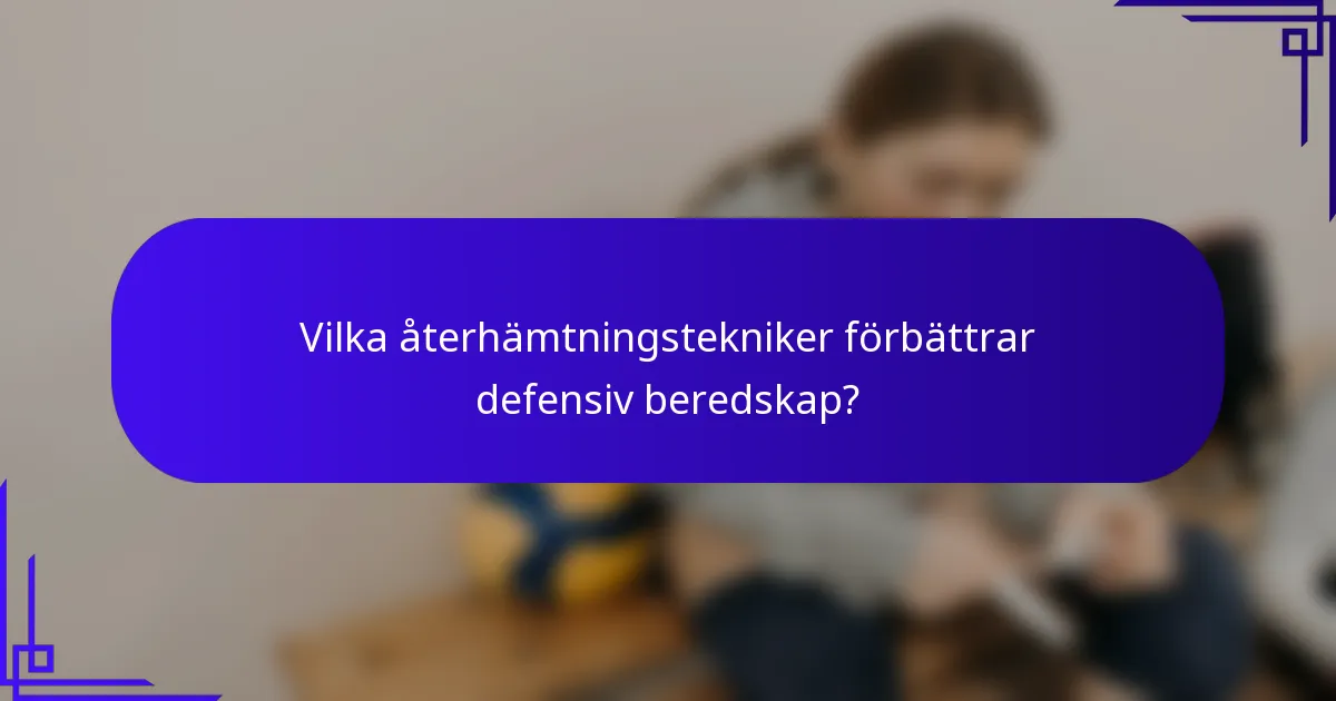 Vilka återhämtningstekniker förbättrar defensiv beredskap?