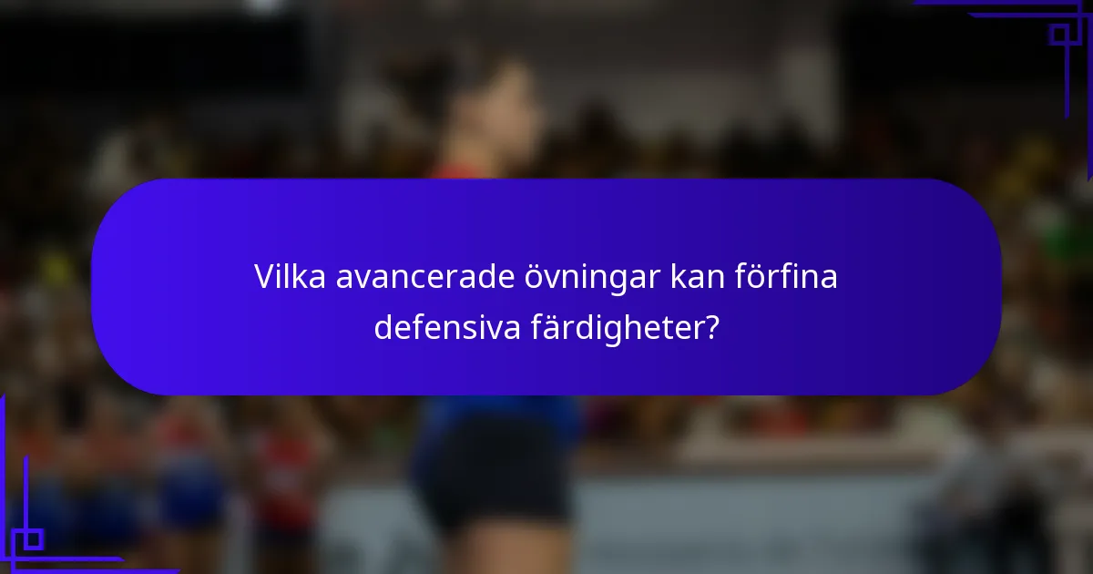 Vilka avancerade övningar kan förfina defensiva färdigheter?