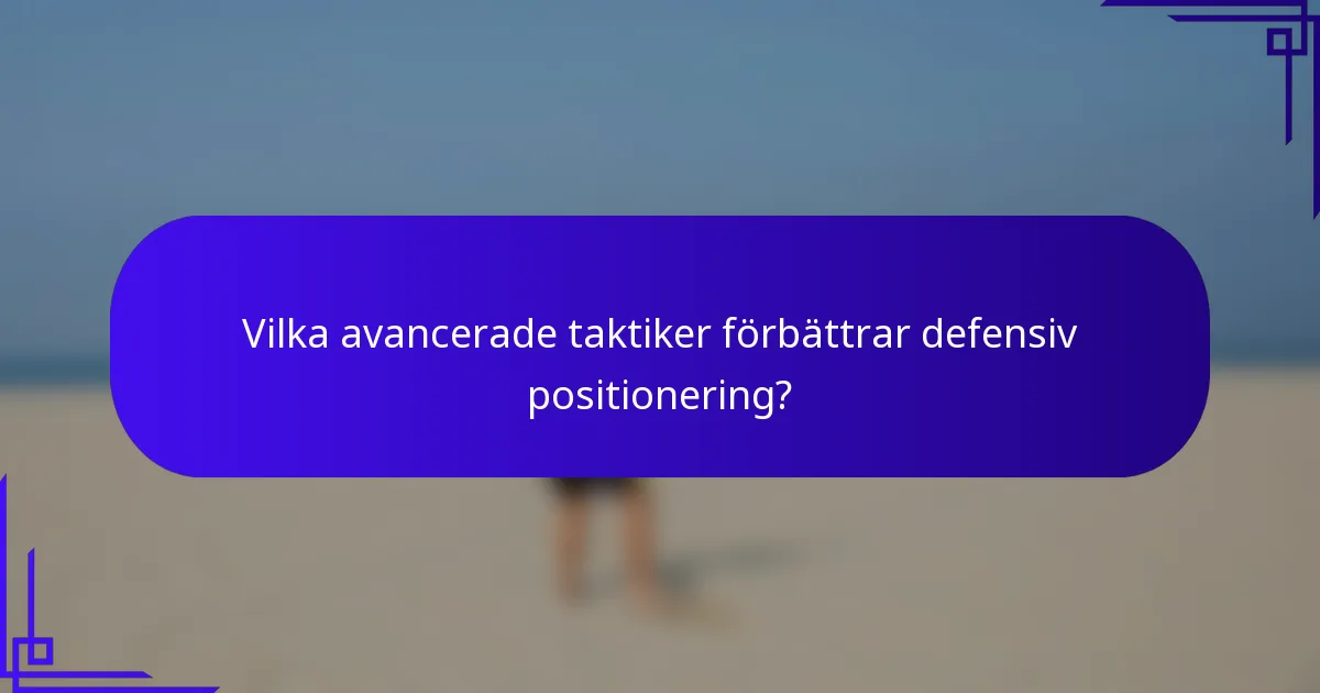 Vilka avancerade taktiker förbättrar defensiv positionering?