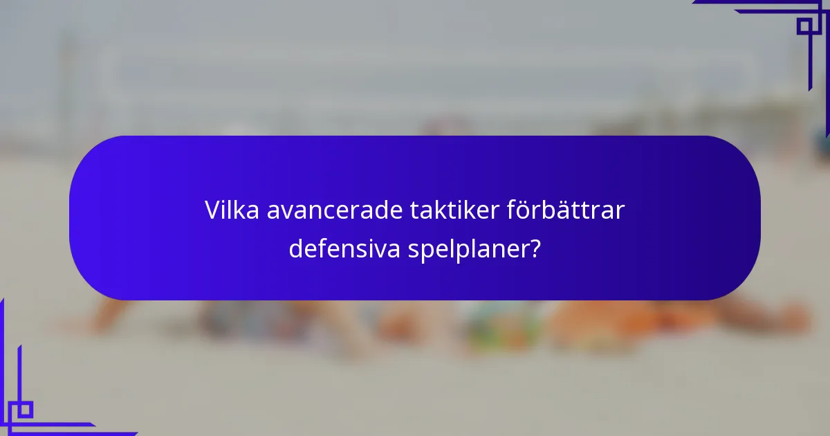 Vilka avancerade taktiker förbättrar defensiva spelplaner?