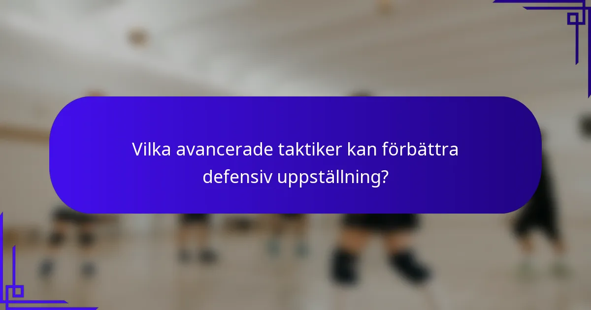 Vilka avancerade taktiker kan förbättra defensiv uppställning?
