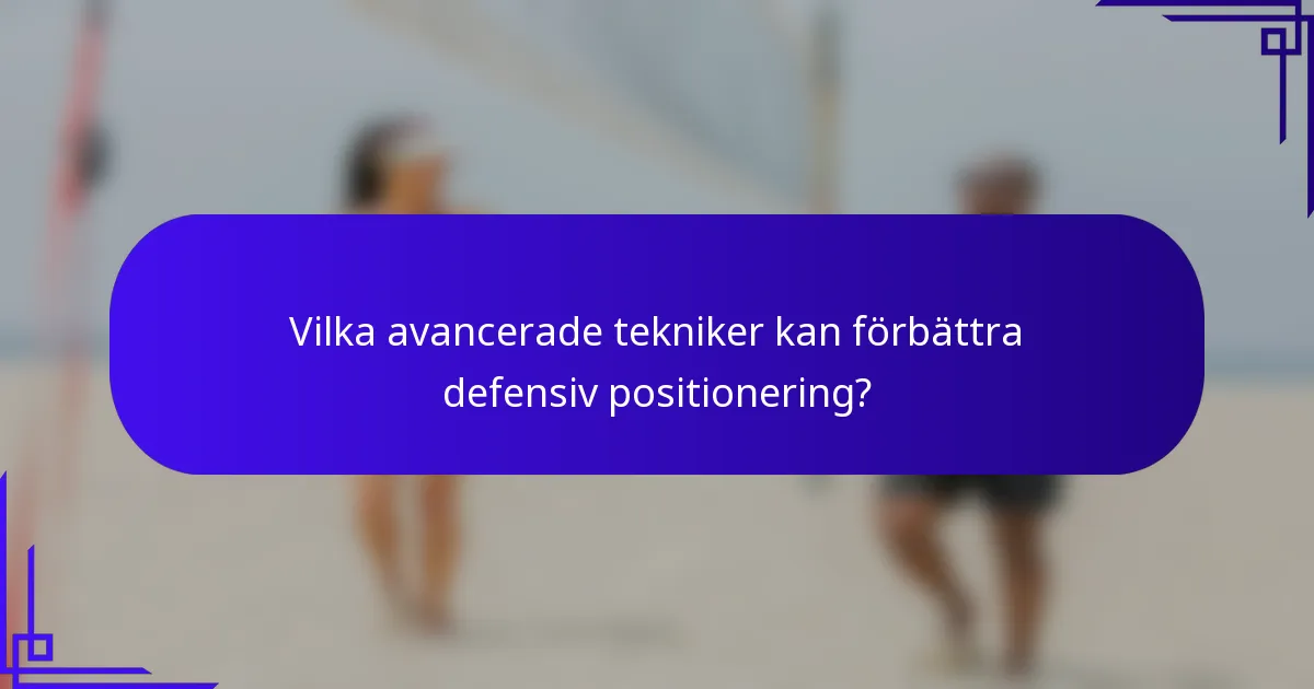 Vilka avancerade tekniker kan förbättra defensiv positionering?