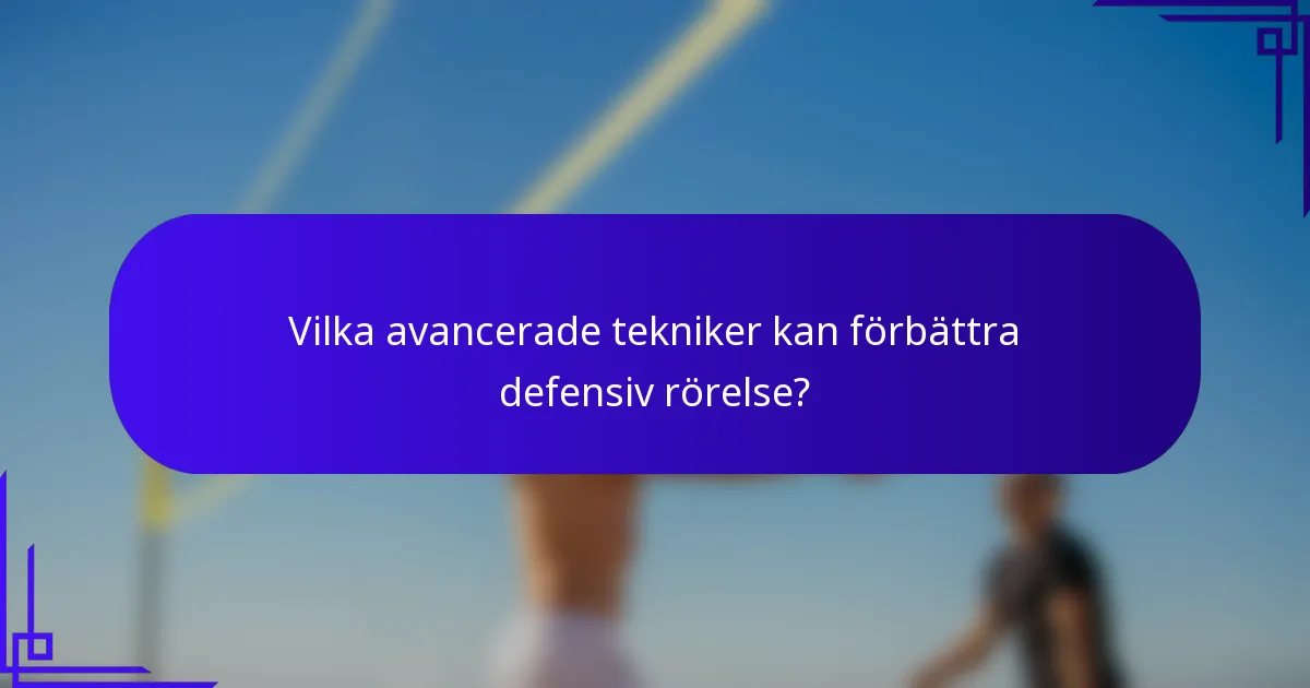 Vilka avancerade tekniker kan förbättra defensiv rörelse?