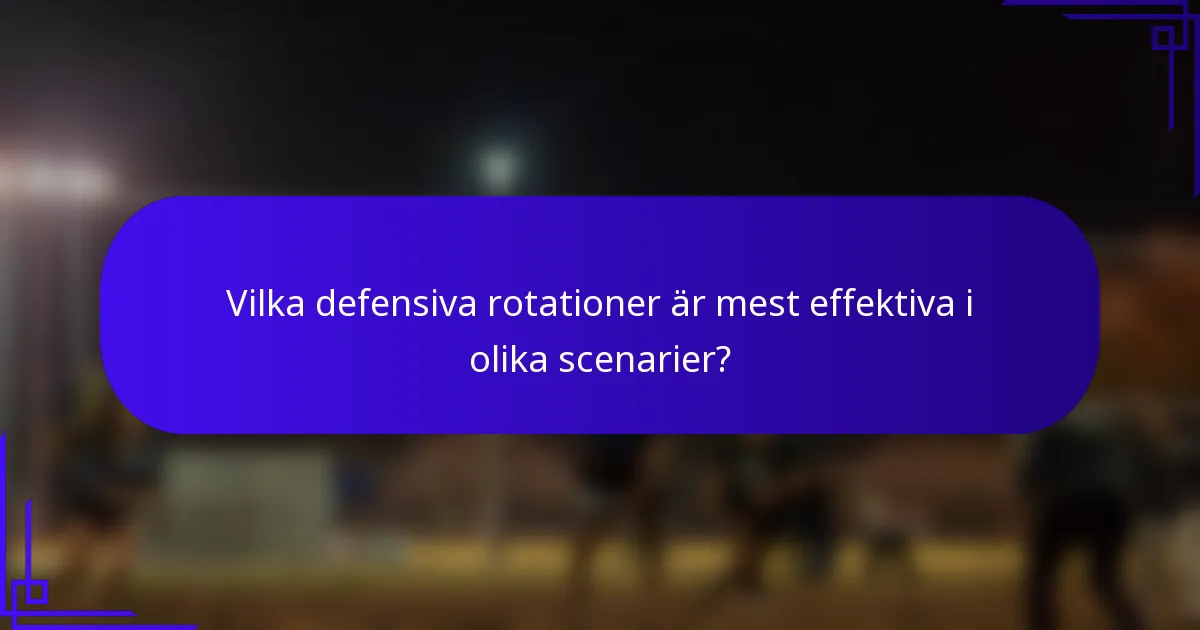 Vilka defensiva rotationer är mest effektiva i olika scenarier?