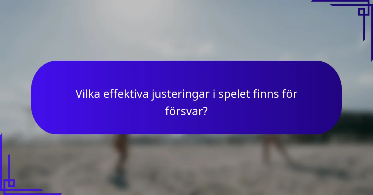Vilka effektiva justeringar i spelet finns för försvar?