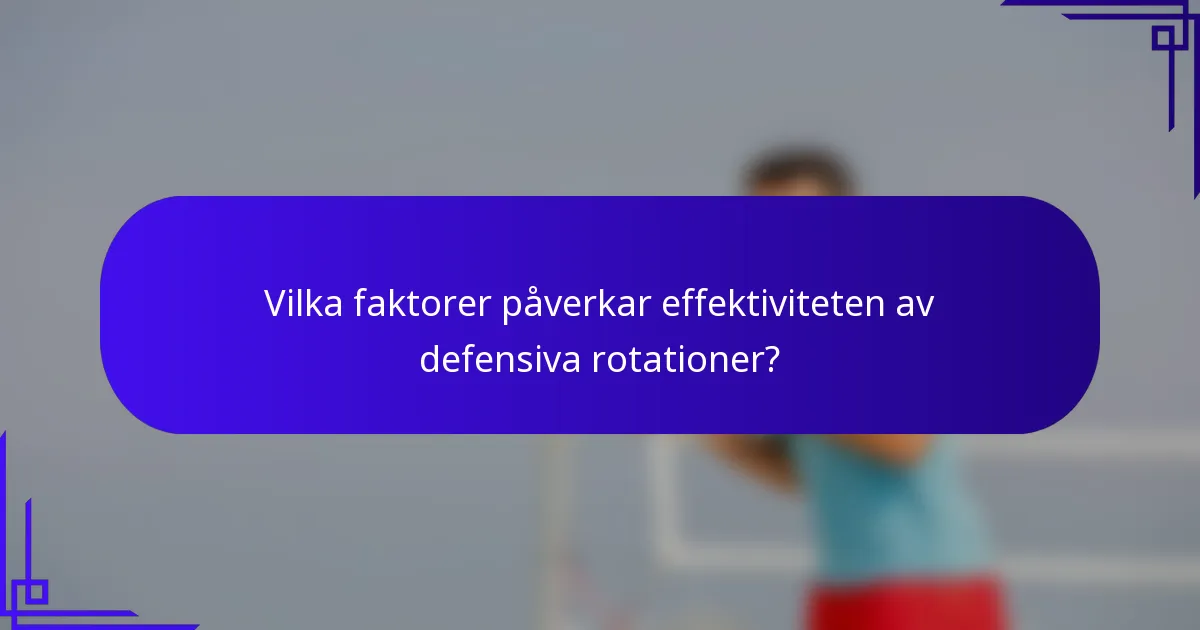 Vilka faktorer påverkar effektiviteten av defensiva rotationer?