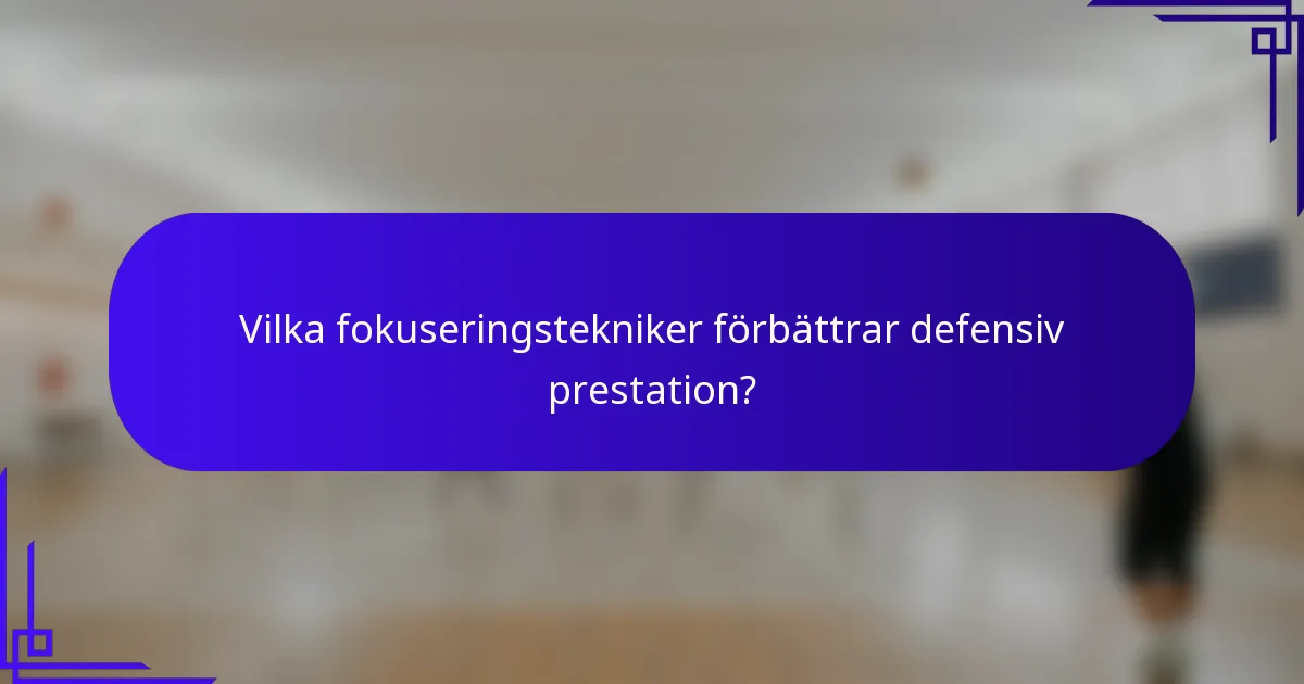 Vilka fokuseringstekniker förbättrar defensiv prestation?