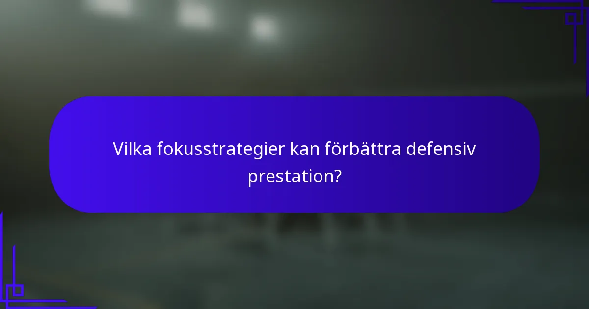 Vilka fokusstrategier kan förbättra defensiv prestation?