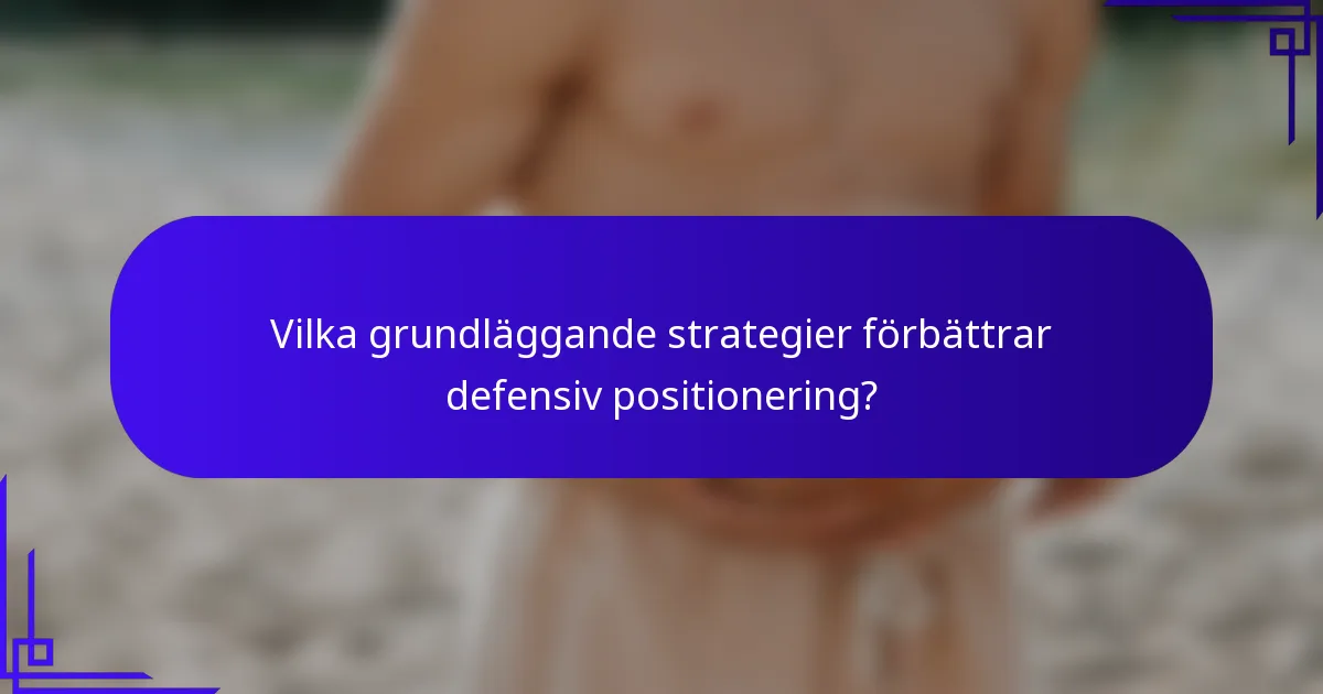 Vilka grundläggande strategier förbättrar defensiv positionering?