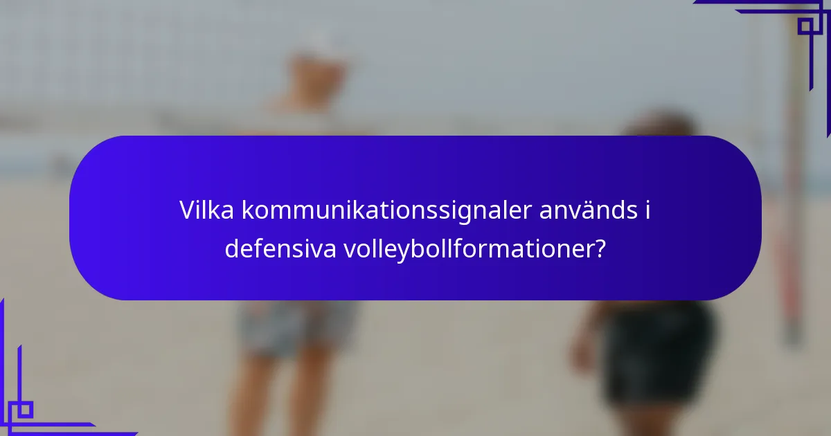 Vilka kommunikationssignaler används i defensiva volleybollformationer?