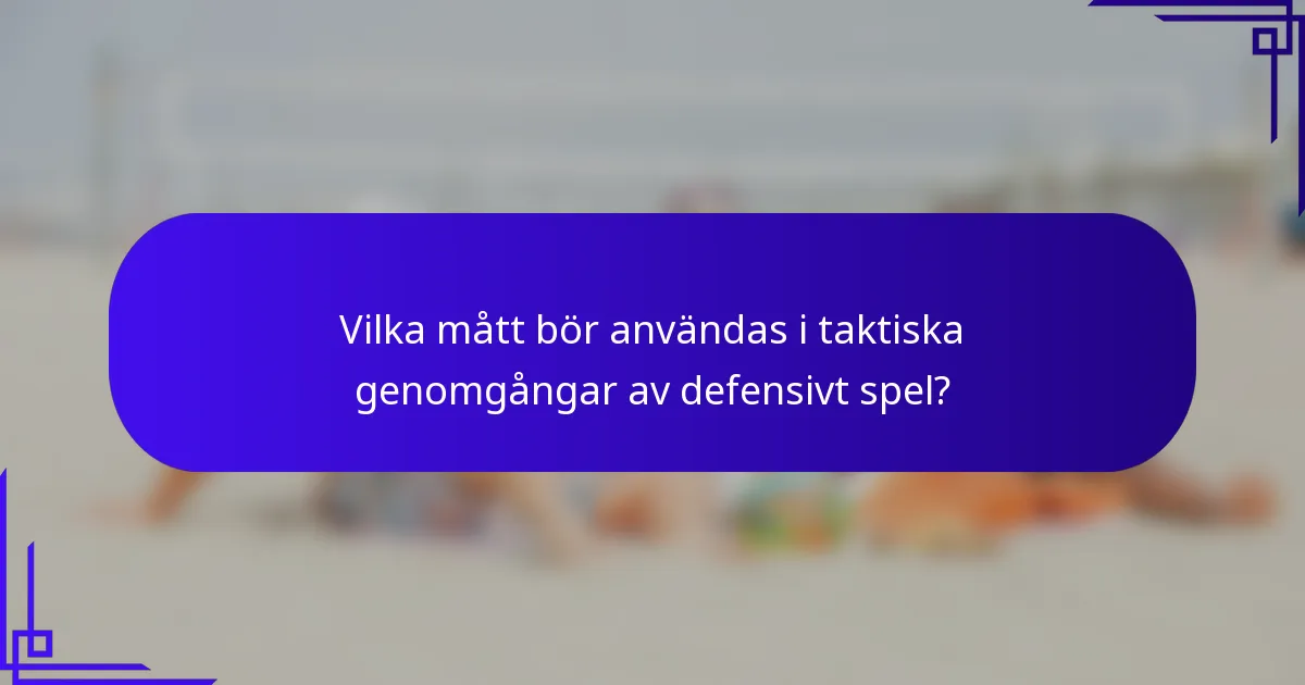Vilka mått bör användas i taktiska genomgångar av defensivt spel?