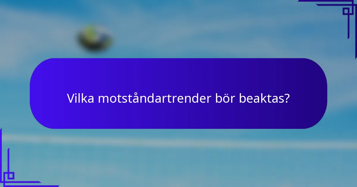 Vilka motståndartrender bör beaktas?