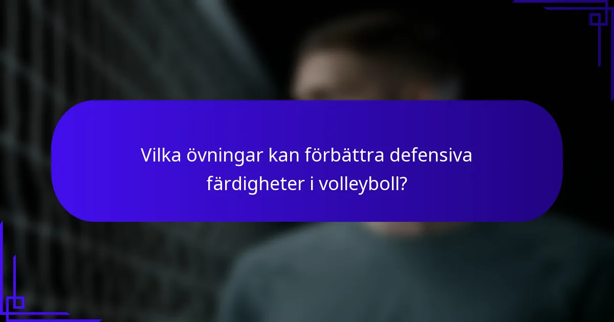 Vilka övningar kan förbättra defensiva färdigheter i volleyboll?